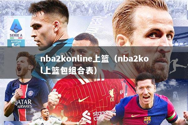 nba2konline上篮（nba2kol上篮包组合表）