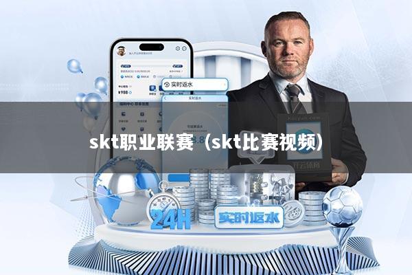 skt职业联赛（skt比赛视频）